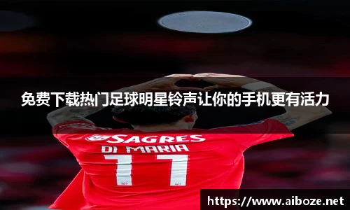 免费下载热门足球明星铃声让你的手机更有活力